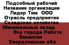 Подсобный рабочий › Название организации ­ Лидер Тим, ООО › Отрасль предприятия ­ Складское хозяйство › Минимальный оклад ­ 15 000 - Все города Работа » Вакансии   . Свердловская обл.,Алапаевск г.